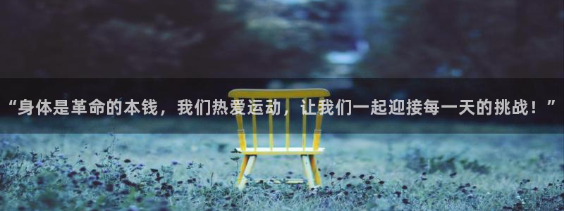 “身体是革命的本钱，我们热爱运动，让我们一起迎接每一天的挑战！”